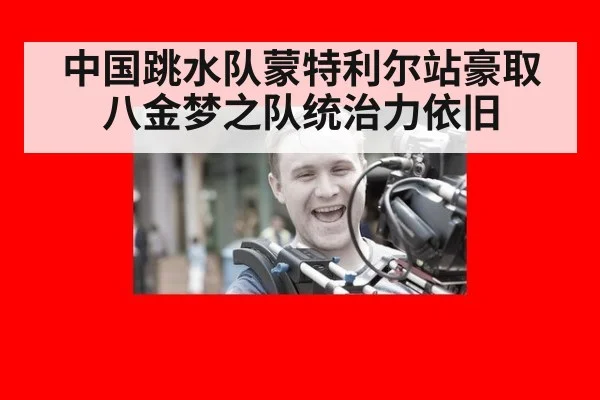 中国跳水队蒙特利尔站豪取八金梦之队统治力依旧